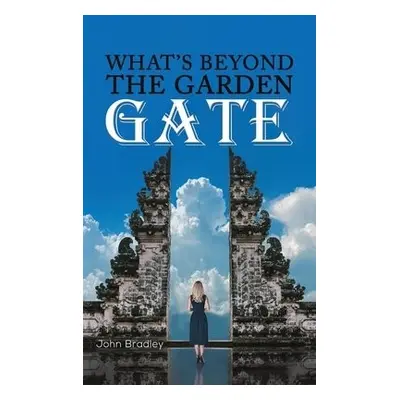 What's Beyond the Garden Gate - Bradley, John