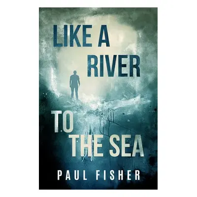 Like a River to the Sea - Fisher, Paul (Paul Fisher)