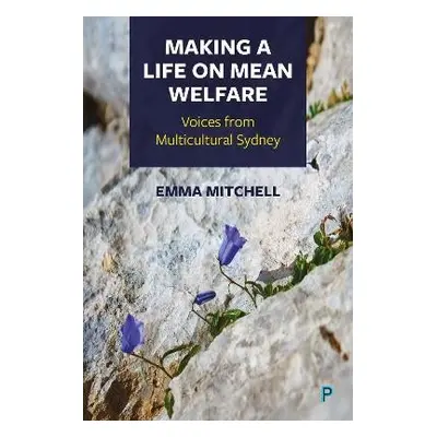 Making a Life on Mean Welfare - Mitchell, Emma (Western Sydney University)