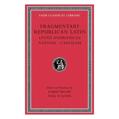 Fragmentary Republican Latin, Volume VI - Livius Andronicus a Naevius a Caecilius