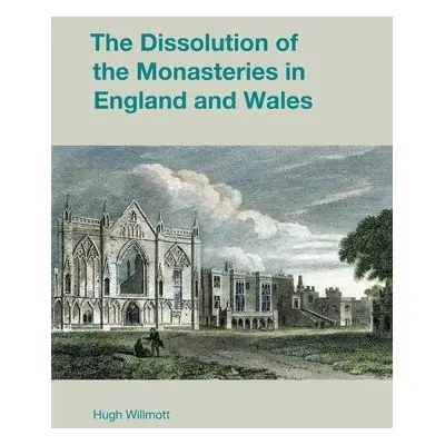 Dissolution of the Monasteries in England and Wales - Willmott, Hugh