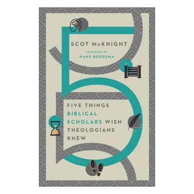 Five Things Biblical Scholars Wish Theologians Knew - Mcknight, Scot a Boersma, Hans