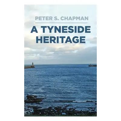 Tyneside Heritage - Chapman, Peter S.