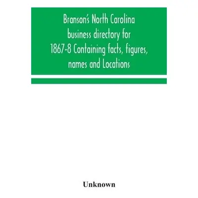 Branson's North Carolina business directory for 1867-8 Containing facts, figures, names and Loca