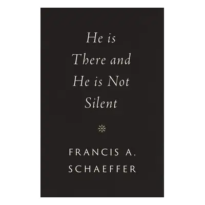 He Is There and He Is Not Silent - Schaeffer, Francis A.