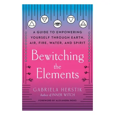 Bewitching the Elements - Herstik, Gabriela (Gabriela Herstik)