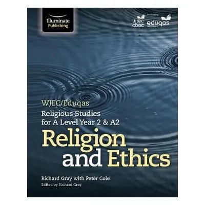 WJEC/Eduqas Religious Studies for A Level Year 2 a A2 - Religion and Ethics - Cole, Peter a Gray