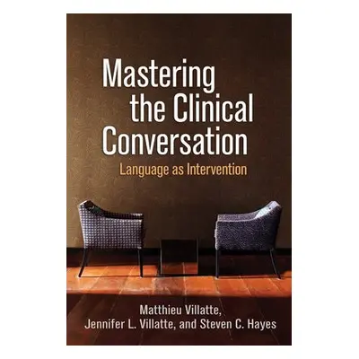 Mastering the Clinical Conversation - Villatte, Matthieu a Villatte, Jennifer L. a Hayes, Steven