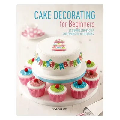 Cake Decorating for Beginners - Weightman, Stephanie a Flinn, Christine a Monger, Sandra