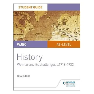 WJEC AS-level History Student Guide Unit 2: Weimar and its challenges c.1918-1933 - Holt, Gareth