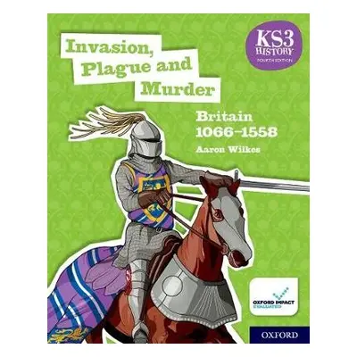 KS3 History 4th Edition: Invasion, Plague and Murder: Britain 1066-1558 Student Book - Wilkes, A