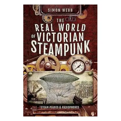 Real World of Victorian Steampunk - Simon, Webb,