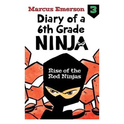 Rise of the Red Ninjas: Diary of a 6th Grade Ninja Book 3 - Emerson, Marcus