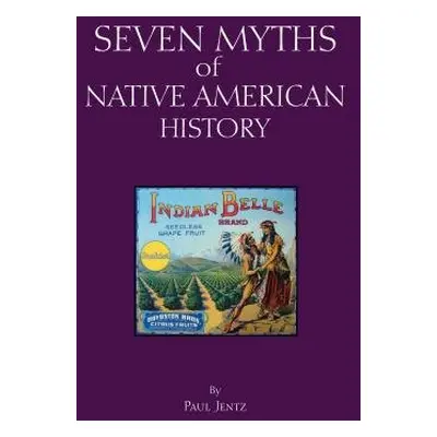 Seven Myths of Native American History - Jentz, Paul