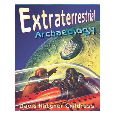 Extraterrestrial Archaeology - Childress, David Hatcher (David Hatcher Childress)