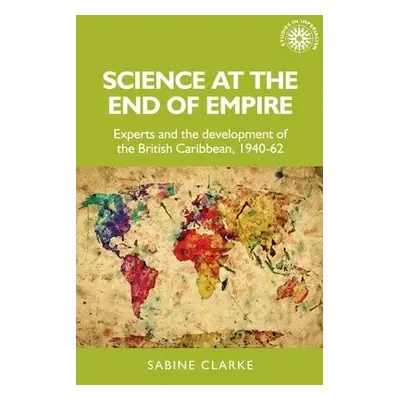 Science at the End of Empire - Clarke, Sabine