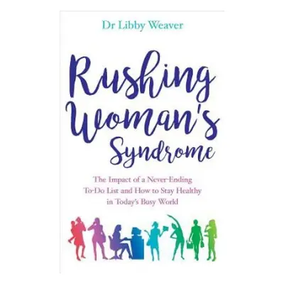 Rushing Woman's Syndrome - Weaver, Dr. Libby