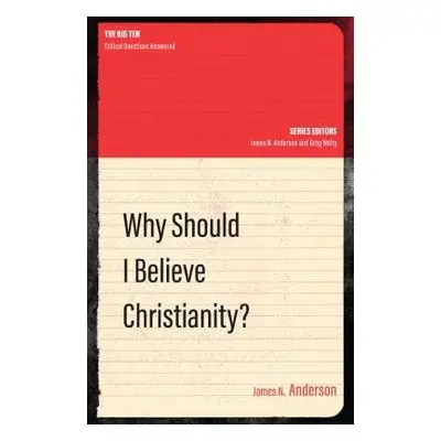 Why Should I Believe Christianity? - Anderson, James N.