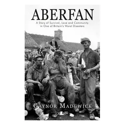 Aberfan - A Story of Survival, Love and Community in One of Britain's Worst Disasters - Madgwick