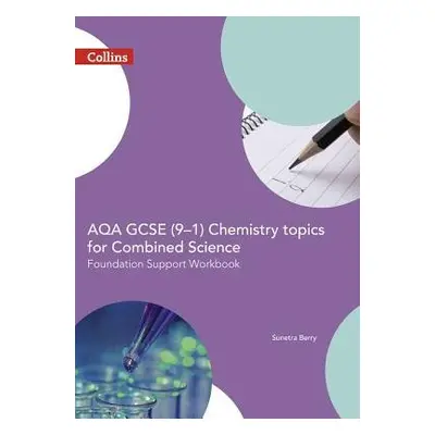 AQA GCSE 9-1 Chemistry for Combined Science Foundation Support Workbook - Berry, Sunetra