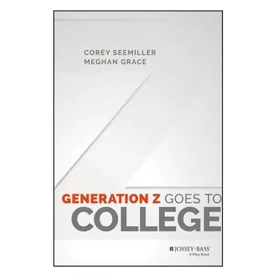 Generation Z Goes to College - Seemiller, Corey (Wright State University) a Grace, Meghan (Sigma