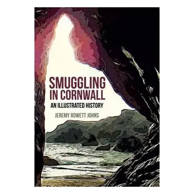 Smuggling in Cornwall - Rowett Johns, Jeremy