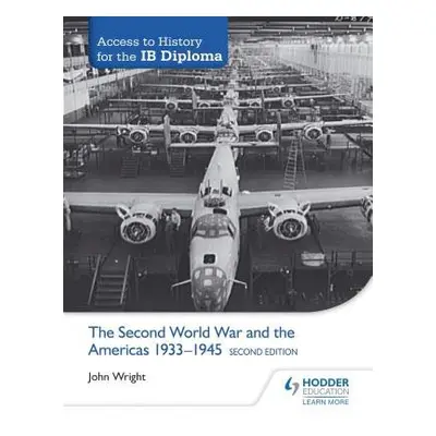 Access to History for the IB Diploma: The Second World War and the Americas 1933-1945 Second Edi