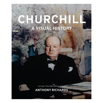 Churchill: A Visual History - Richards, Anthony