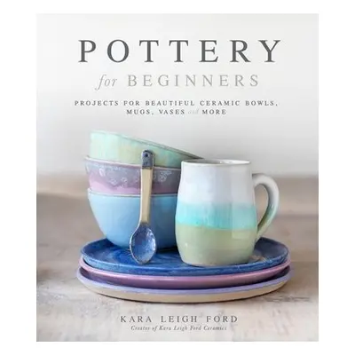 Pottery for Beginners - Ford, Kara Leigh