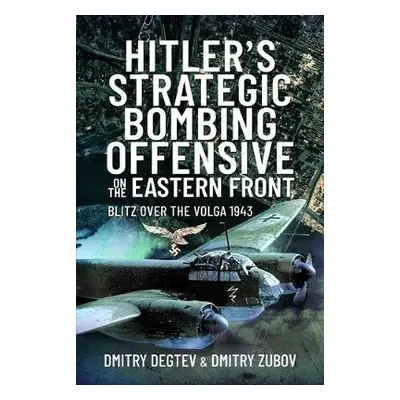 Hitler's Strategic Bombing Offensive on the Eastern Front - Degtev, Dmitry a Zubov, Dmitry