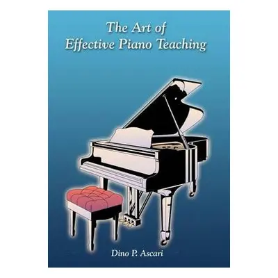 Art of Effective Piano Teaching - Ascari, Dino P.