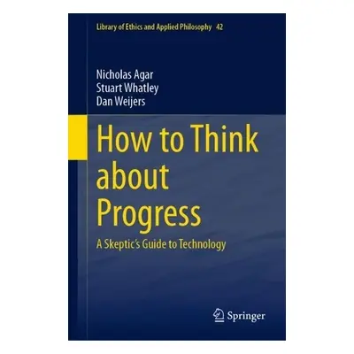 How to Think about Progress - Agar, Nicholas a Whatley, Stuart a Weijers, Dan