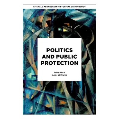 Politics and Public Protection - Nash, Mike (University of Portsmouth, UK) a Williams, Andy (Uni