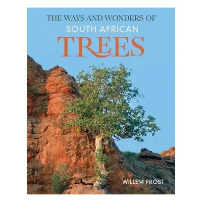 Ways and Wonders of South African Trees - Frost, Willem