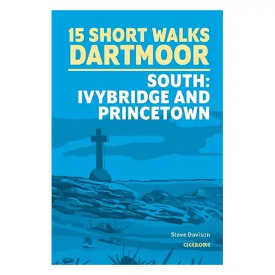 Short Walks on Dartmoor - South: Ivybridge and Princetown - Davison, Steve