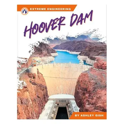 Extreme Engineering: Hoover Dam - Gish, Ashley