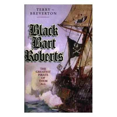 Black Bart Roberts - The Greatest Pirate of Them All - Breverton, Terry