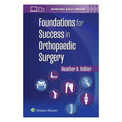 Foundations for Success in Orthopaedic Surgery - Vallier, Heather A.