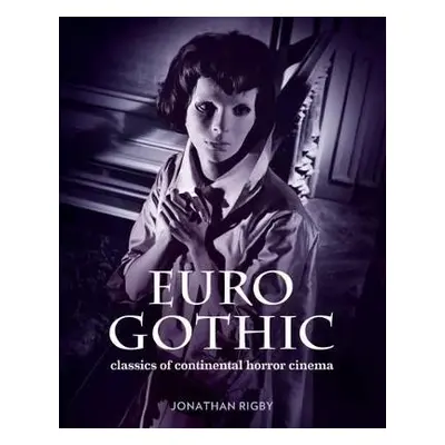 Euro Gothic: Classics of Continental Horror Cinema - Rigby, Jonathan