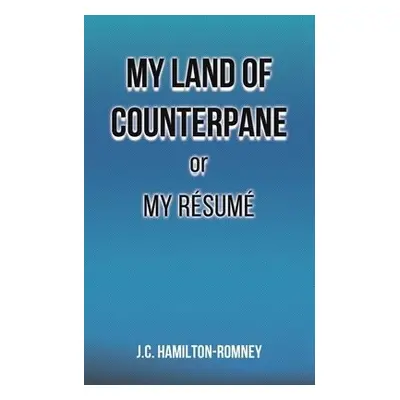 My Land of Counterpane or My Resume - Hamilton-Romney, J.C.