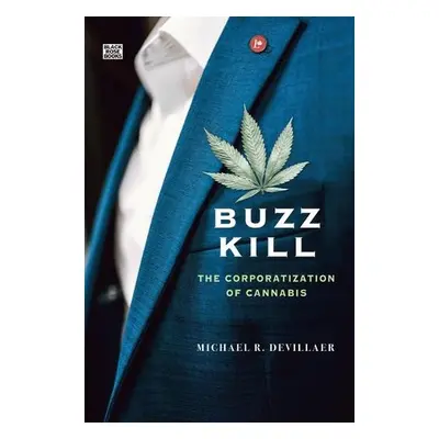 Buzz Kill - The Corporatization of Cannabis - Devillaer, Michael