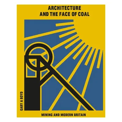 Architecture and the Face of Coal - Boyd, Gary A.