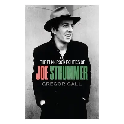 Punk Rock Politics of Joe Strummer - Gall, Gregor