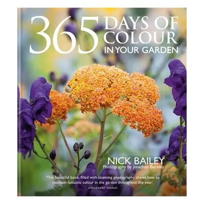 365 Days of Colour In Your Garden - Bailey, Nick a Ltd, Nota Bene Horticulture