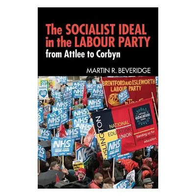 Socialist Ideal in the Labour Party - Beveridge, Martin R.