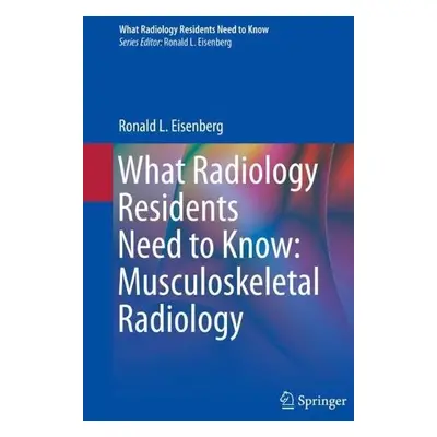 What Radiology Residents Need to Know: Musculoskeletal Radiology - Eisenberg, Ronald L.