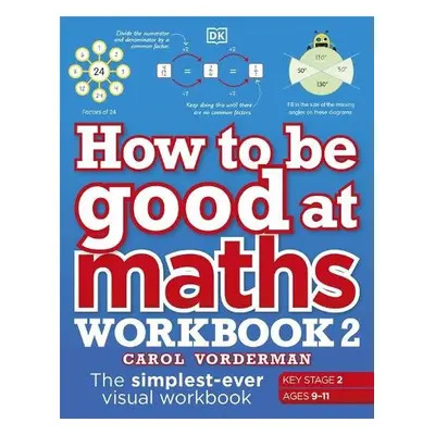 How to be Good at Maths Workbook 2, Ages 9-11 (Key Stage 2) - Vorderman, Carol