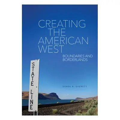 Creating the American West - Everett, Derek R.