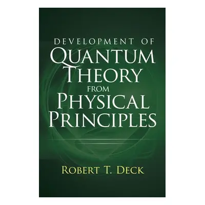 Development of Quantum Theory from Physical Principles - Decker, Robert