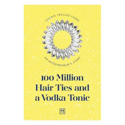 100 Million Hair Ties and a Vodka Tonic - Trelles-Tvede, Sophie